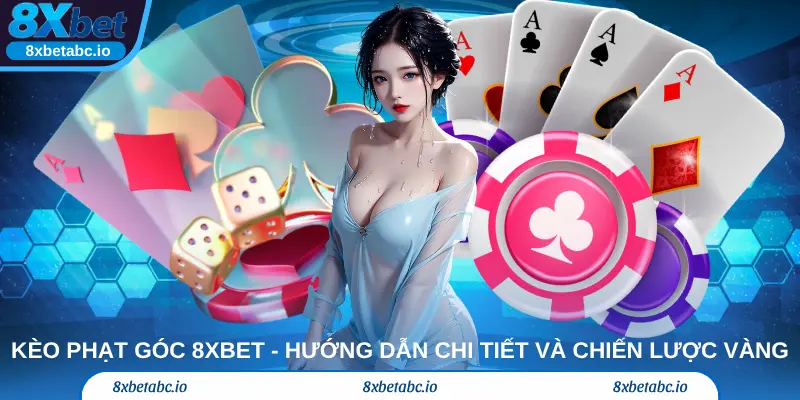 Kèo Phạt Góc 8xbet - Hướng Dẫn Chi Tiết Và Chiến Lược Vàng