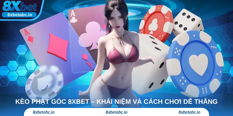 Kèo phạt góc trực tiếp 8xbet – Khái niệm và cách chơi dễ thắng