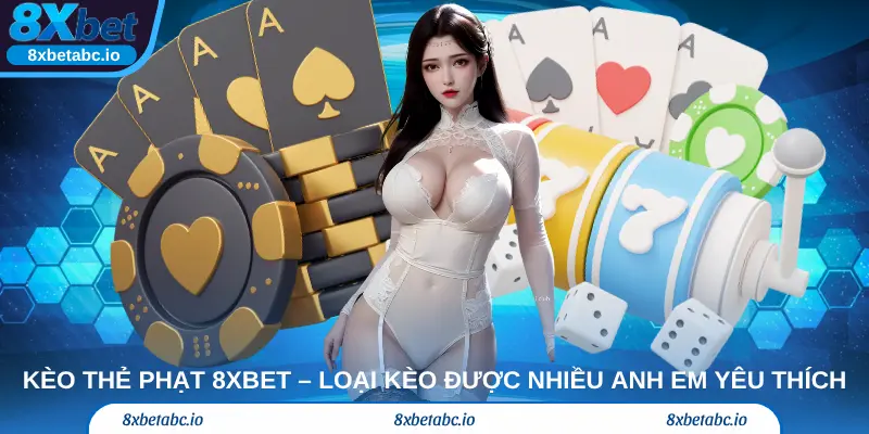 Kèo Thẻ Phạt 8xbet – Loại Kèo Được Nhiều Anh Em Yêu Thích