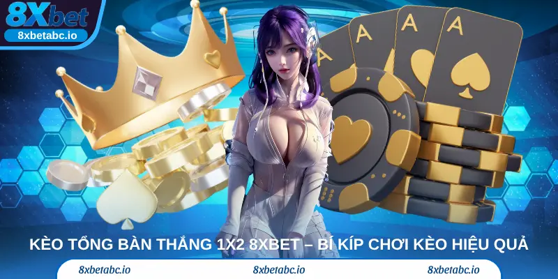 Kèo tổng bàn thắng 1X2 8xbet – Bí kíp chơi kèo hiệu quả